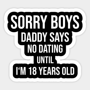 Sorry boys! No dating until I'm 18 Sticker